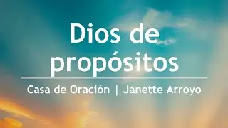 Dios de prop&oacute;sitos - Janette Arroyo | Casa de Oraci&oacute;n M&eacute;xico