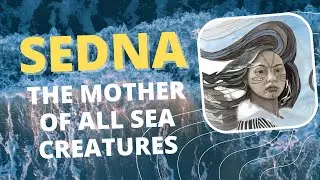 Sedna: the mother of all sea creatures | An Inuit creation story