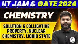 IIT JAM & GATE 2024 : Chemistry - Solution & Colligative Property, Nuclear Chemistry & Liquid State