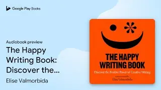 The Happy Writing Book: Discover the Positive&hellip; by Elise Valmorbida &middot; Audiobook preview