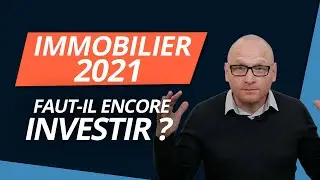 Faut-il encore investir dans l'immobilier en 2021 ?