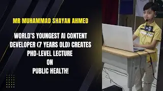 World&rsquo;s Youngest AI Content Developer (7 Years Old) Creates PhD-Level Lecture on Public Health!