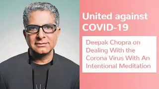 UNITED AGAINST COVID-19 | Deepak Chopra on Dealing With the COVID-19 With An Intentional Meditation