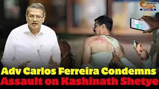 Adv Carlos Ferreira Condemns Assault on Kashinath Shetye