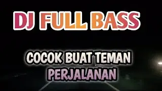 DJ FULL BASS COCOK BUAT TEMAN DALAM PERJALANAN