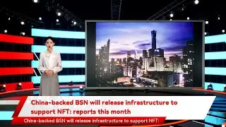 China-backed BSN will release infrastructure to support NFT: reports this month
