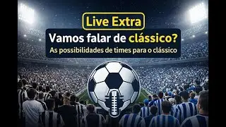 LIVE EXTRA - VAMOS FALAR DO CLÁSSICO? - POSSÍVEIS ESCALAÇÕES DOS TIMES