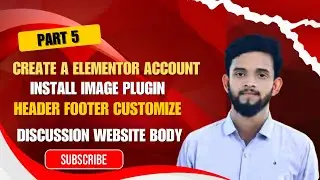 CREATE A Elementor Account /Header Footer Customize /Discussion website Body . Part 05