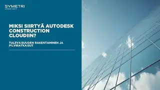 Rakentamisen pilvipalvelut - Miksi siirtyä Autodesk Construction Cloudiin?