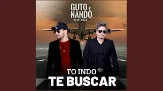 Guto E Nando - To Indo Te Buscar