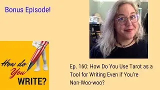 Ep. 160: How Do You Use Tarot as Tool for Writing Even if You&rsquo;re Non-Woo-woo? Bonus episode!