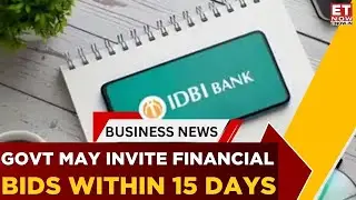 IDBI Bank Disinvestment | Govt May Invite Financial Bids in 15 Days | ET Now Exclusive | Business