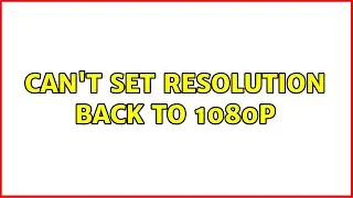 Ubuntu: Can't set resolution back to 1080p