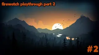 Firewatch playthrough no commentary part 2