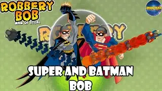 Robbery bob  &ndash; SUPER BOB and BATMAN BOB - Part 2