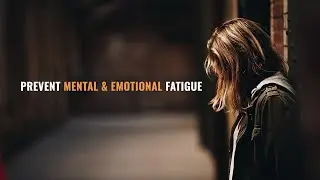 How to Prevent Mental & Emotional Fatigue