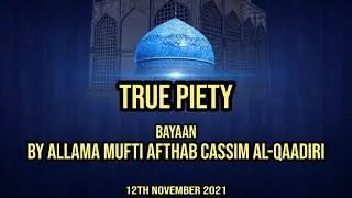 TRUE PIETY |Allama Mufti Afthab Cassim Al-Qaadiri