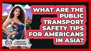 What Are The Public Transport Safety Tips For Americans In Asia? - Living in Asia as an American