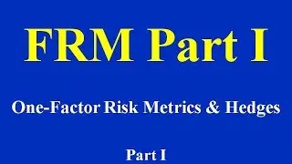 FRM Part I : One-Factor Risk Metrics & Hedges Part I  (of 2)