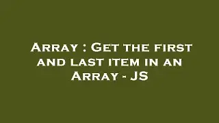 Array : Get the first and last item in an Array - JS