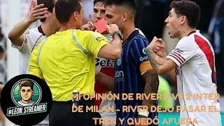 MI OPINI&Oacute;N DE RIVER O 🆚️ 2 INTER DE MILAN - RIVER DEJO PASAR EL TREN Y QUED&Oacute; AFUERA