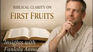 FIRSTFRUITS EXPLAINED: BIBLICAL TRUTH, MYTHS & CLARITY | Insights with Funlola Anna