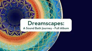 Dreamscapes: A Sound Bath Journey – Full Album