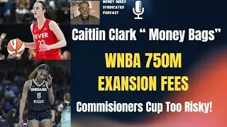 Caitlin Clark Effect: $750M Expansion Fees | WNBA Coaches Male or Female? | Commissioner's Cup Risk