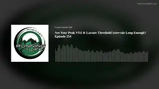 Are Your Peak VO2 & Lactate Threshold Intervals Long Enough? Episode 254