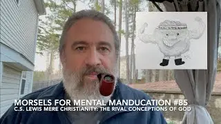 Morsels for Mental Manducation #85&mdash;C.S. Lewis Mere Christianity&mdash;The Rival Conceptions of God