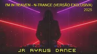I'm in heaven (N-Trance)  versão remix exclusiva JR Ayrus dance 2025