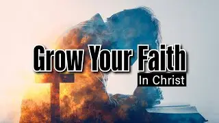 Grow Your Faith In Christ | Pastor King James