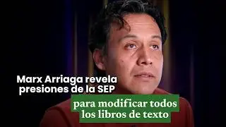 Marx Arriaga revela presiones de la SEP para modificar todos los libros de texto