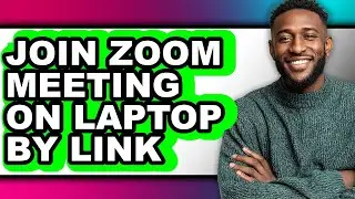 How to Join Zoom Meeting on Laptop by Link - Full Guide