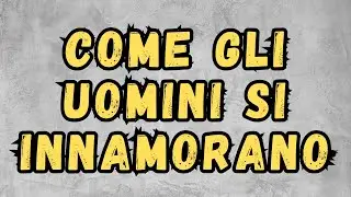Come gli Uomini si INNAMORANO - Psicologia del CERVELLO MASCHILE Innamorato