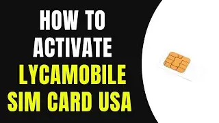 How to Activate Lycamobile SIM Card USA - (Full Guide)
