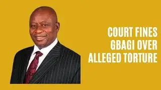 COURT FINES GBAGI OVER ALLEGED TORTURE