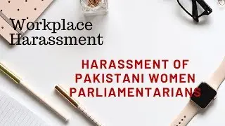 HARASSMENT OF PAKISTANI WOMEN PARLIAMENTARIANS