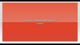 Laravel functional testing ajax control