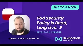 Pod Security Policy is Dead, Long Live...? by Chris Nesbitt-Smith