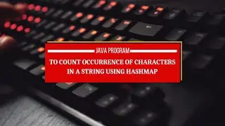 Java Program to Count Occurrence of Characters in a String Using HashMap