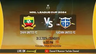 [LIVE] MNL League Cup 2024 - Shan United FC Vs Kachin United FC