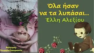 Όλα ήσαν να τα λυπάσαι.. Έλλη  Αλεξίου..Διήγημα.. Logo-texnis. Geo Stavrianea..