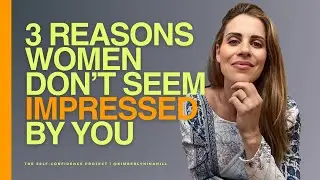 3 Reasons Women Don't Seem Impressed By You