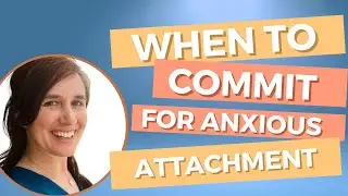 When to Commit: for Anxious Attachment Styles