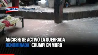 🔴🔵Ancash: Se activ&oacute; la quebrada nominada Chumpi en Moro