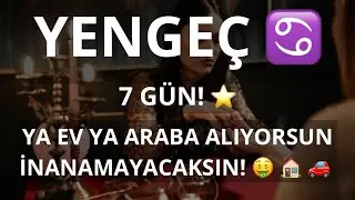 YENGEÇ BURCU ♋️ 7 GÜN! YA EV YA ARABA ALIYORSUN İNANAMAYACAKSIN! 