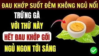 Trứng Gà Kết Hợp 5 Loại Lá: Xương Khớp Hết Đau, Ngủ Sâu Tới Sáng