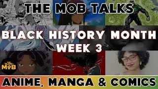 The Anime, Manga, and Comic Book Industry | Black History Month Week 3 (The Mob Talks)