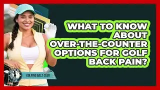 What To Know About Over-The-Counter Options For Golf Back Pain?